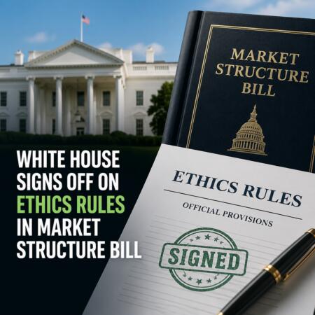 White House Signs Off on Ethics Rules in Market Structure Bill White House Signs Off On Ethics Rules In Market Structure Bill