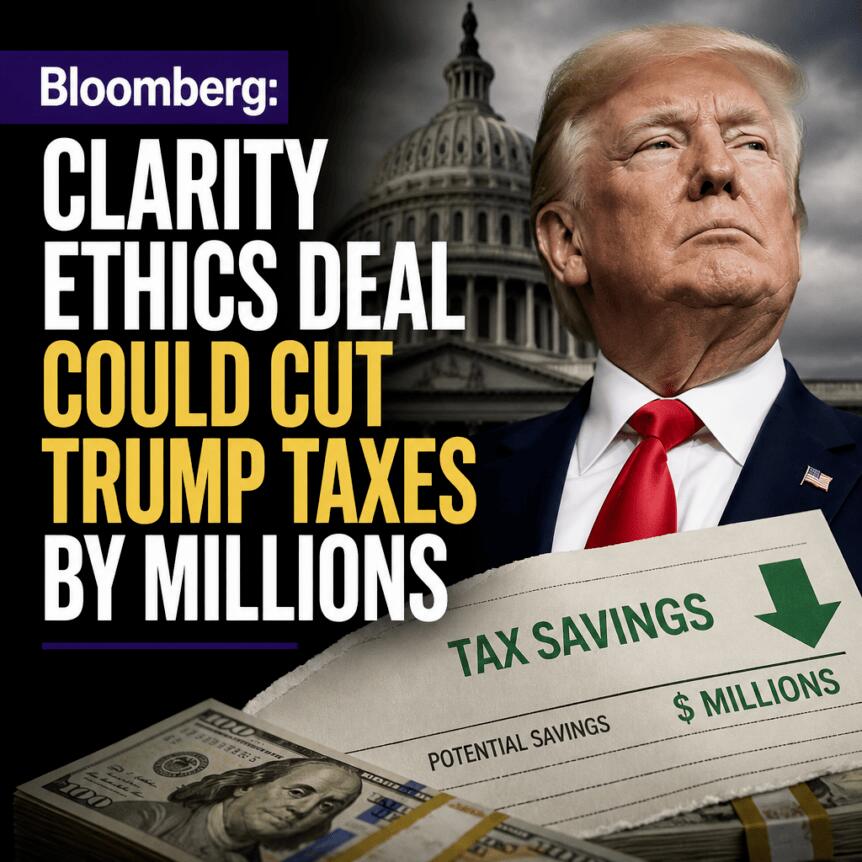 Bloomberg: CLARITY Ethics Deal Could Cut Trump Taxes by Millions Bloomberg: Clarity Ethics Deal Could Cut Trump Taxes By Millions