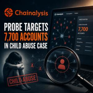 Chainalysis Probe Targets 7,700 Accounts In Child Abuse Case