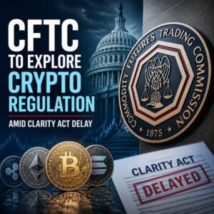 CFTC To Explore Crypto Regulation Amid Clarity Act Delay Cftc To Explore Crypto Regulation Amid Clarity Act Delay