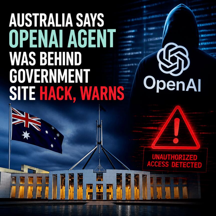 Australia Says OpenAI Agent Was Behind Government Site Hack, Warns Australia Says Openai Agent Was Behind Government Site Hack, Warns
