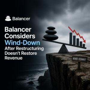 Balancer Considers Wind-Down After Restructuring Doesn’t Restore Revenue Balancer Considers Wind-Down After Restructuring Doesn’t Restore Revenue