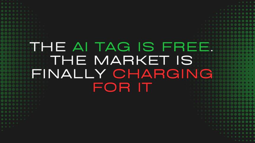 The AI Tag Is Free. The Market Is Finally Charging For It The Ai Tag Is Free. The Market Is Finally Charging For It.