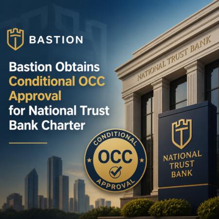 Bastion Obtains Conditional OCC Approval for National Trust Bank Charter Bastion Obtains Conditional Occ Approval For National Trust Bank Charter