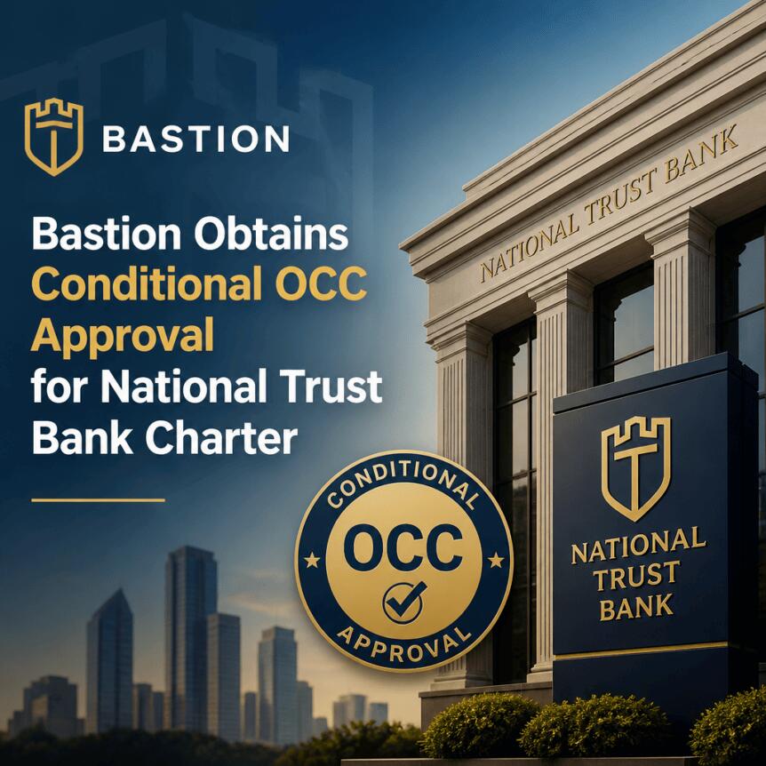 Bastion Obtains Conditional OCC Approval for National Trust Bank Charter Bastion Obtains Conditional Occ Approval For National Trust Bank Charter