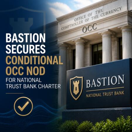 Bastion Secures Conditional OCC Nod for National Trust Bank Charter Bastion Secures Conditional Occ Nod For National Trust Bank Charter