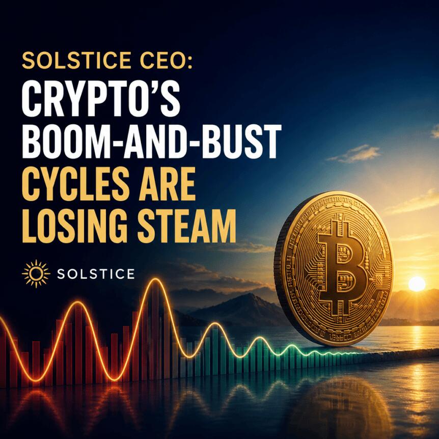 Solstice CEO: Crypto’s boom-and-bust cycles are losing steam Solstice Ceo: Crypto’s Boom-And-Bust Cycles Are Losing Steam