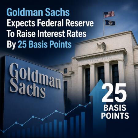 Goldman Sachs Expects Federal Reserve To Raise Interest Rates By 25 Basis Points Goldman Sachs Expects Federal Reserve To Raise Interest Rates By 25 Basis Points