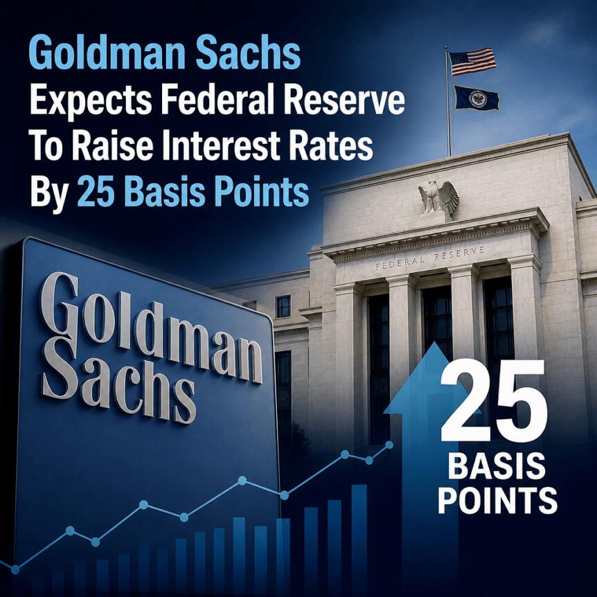 Goldman Sachs Expects Federal Reserve To Raise Interest Rates By 25 Basis Points