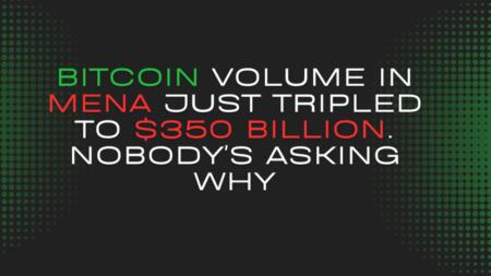 Bitcoin Volume In Mena Just Tripled To $350 Billion. Nobody's Asking Why.