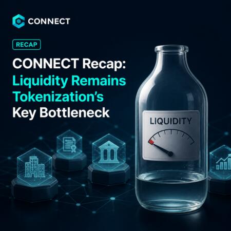 CONNECT Recap: Liquidity Remains Tokenizationโs Key Bottleneck Connect Recap: Liquidity Remains Tokenizationโs Key Bottleneck