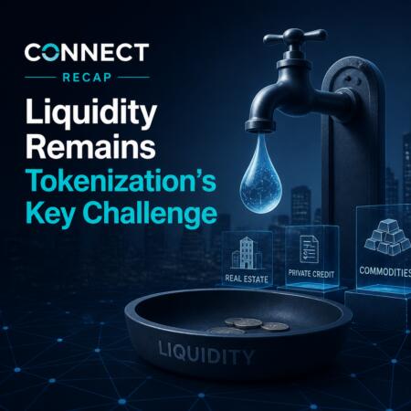 CONNECT Recap: Liquidity Remains Tokenizationโs Key Challenge Connect Recap: Liquidity Remains Tokenizationโs Key Challenge