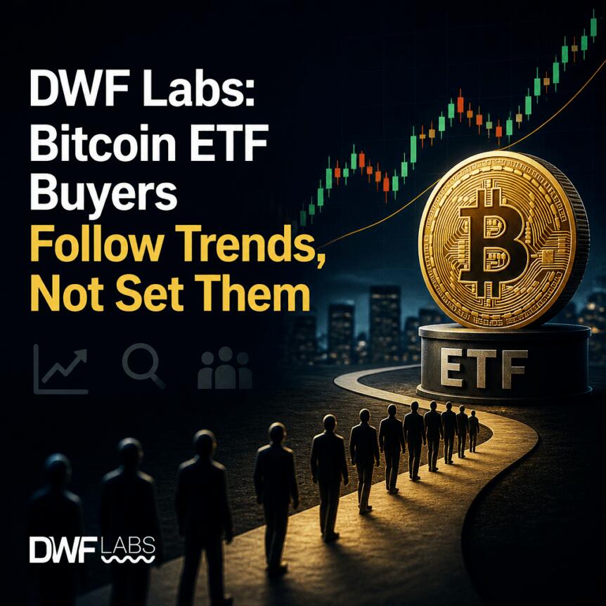 DWF Labs: Bitcoin ETF Buyers Follow Trends, Not Set Them